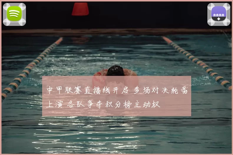 中甲联赛直播线开启 多场对决轮番上演 各队争夺积分榜主动权