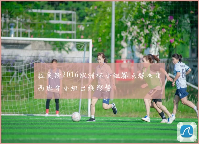 拉莫斯2016欧洲杯小组赛点球决定西班牙小组出线形势