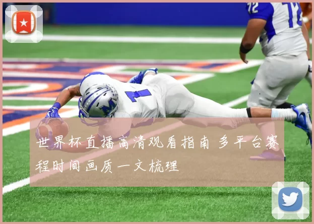 世界杯直播高清观看指南 多平台赛程时间画质一文梳理