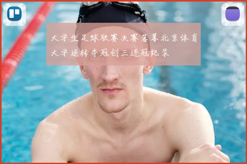 大学生足球联赛决赛落幕北京体育大学逆转夺冠创三连冠纪录