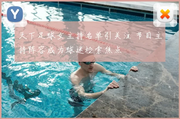 天下足球女主持名单引关注 节目主持阵容成为球迷检索焦点