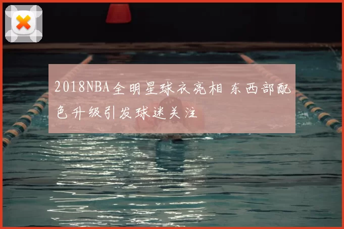 2018NBA全明星球衣亮相 东西部配色升级引发球迷关注