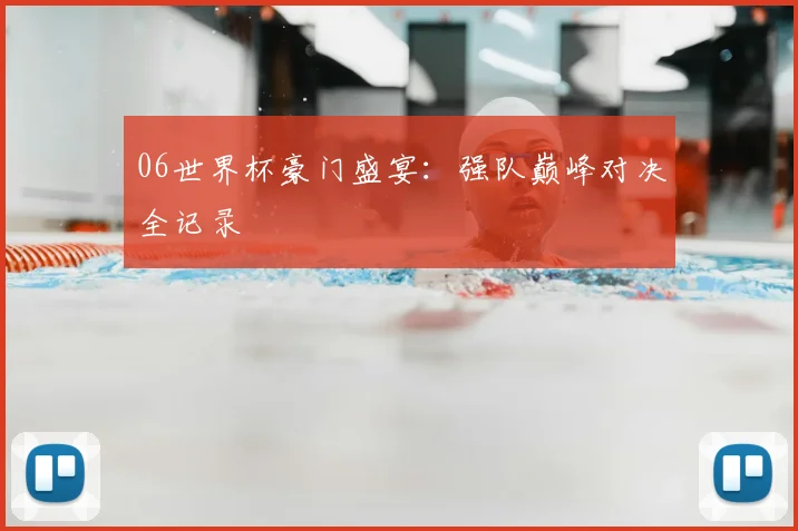 06世界杯豪门盛宴：强队巅峰对决全记录